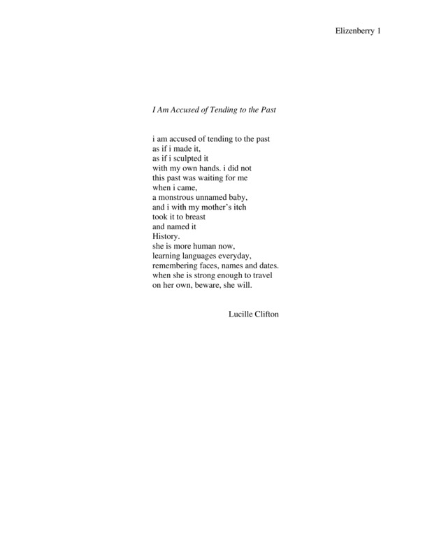 Introduction: "The speaker of Lucille Clifton’s poem has been accused of “tending to the past”—of somehow contributing to the production of history, but that she also claims agency over a responsibility she did not ask for. It becomes “monstrous” in that the speaker has the undertaking of weaving together the different fabrics of history. In my research project, I too am tending to the past because I am reclaiming authority over enslaved Black women’s autobiographical narratives, which have been obscured and erased from history. I am confronting unpleasant aspects of history in texts where slavery, sexual and systemic violence, and disenfranchisement intersect. I will allow the narratives of enslaved and free Black women to assert their agency by applying post-colonial theory, African-American Literary theory, and Black feminist theory to better understand the rhetorical strategies they use in discussing Black women’s oppression. Centering their texts will aid in preserving Black women’s visibility, but also nurturing Black women’s written history too. . . ."